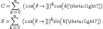  C=\sum_{k=0}^{n}\ (cos(\theta))^k cos(k\theta)\\S=\sum_{k=0}^{n}\ (cos(\theta))^k sin(k\theta)